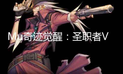 Mu古迹觉醒：圣职者VS邪恶法师