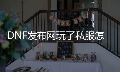DNF发布网玩了私服怎么规复