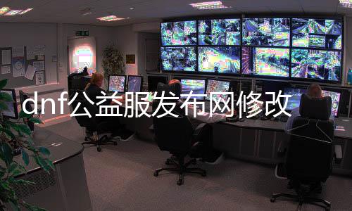dnf公益服发布网修改器下载,修改器利用要领详解