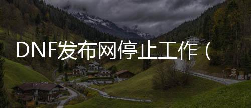 DNF发布网遏制事情（台服dnf遏制事情补丁）